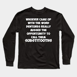 Dentures Substitooths Funny Dentist Joke Dentist Gifts Long Sleeve T-Shirt